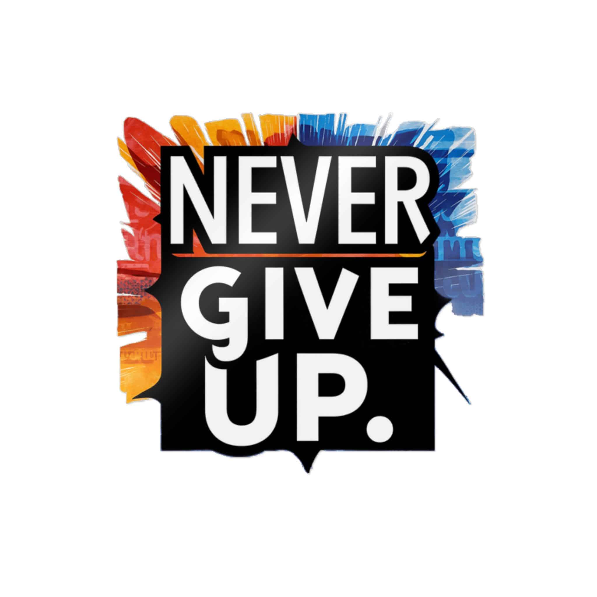Never Give Up 2 1 Die Cut Stickers Dtf