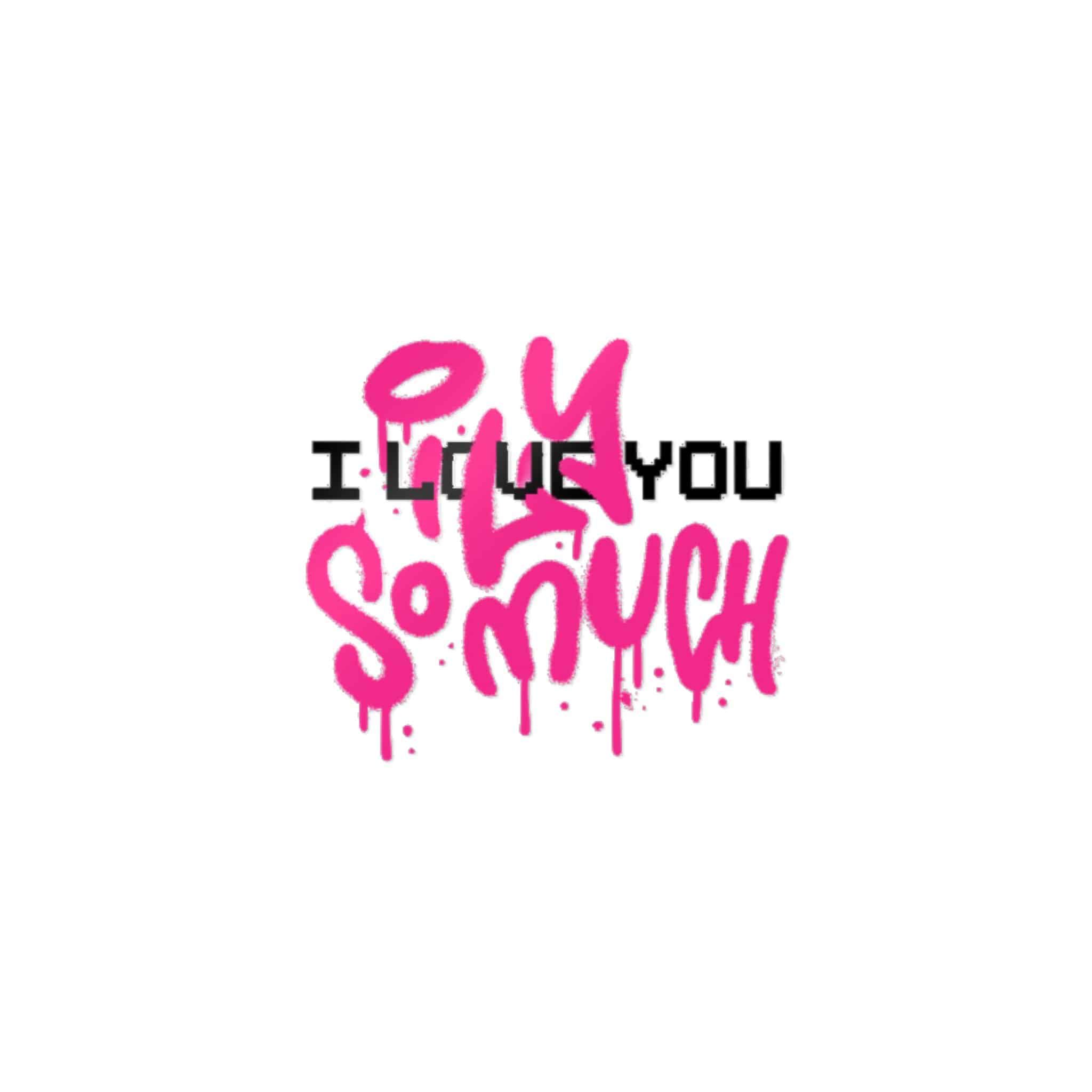 I Love You So Much 4 Die Cut Stickers Dtf
